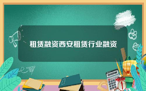 租赁融资西安租赁行业融资