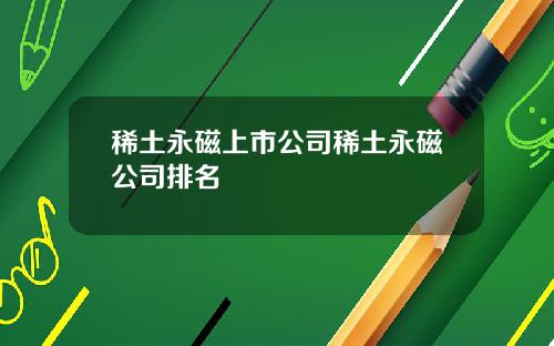 稀土永磁上市公司稀土永磁公司排名