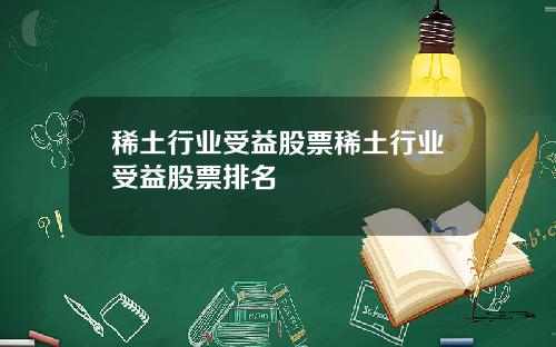 稀土行业受益股票稀土行业受益股票排名