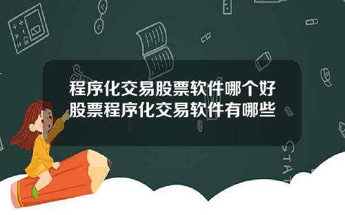 程序化交易股票软件哪个好股票程序化交易软件有哪些
