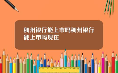 稠州银行能上市吗稠州银行能上市吗现在