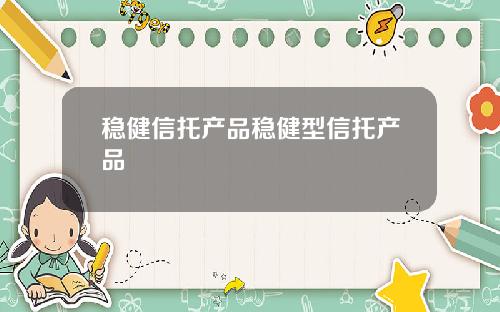 稳健信托产品稳健型信托产品