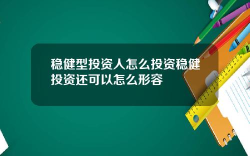 稳健型投资人怎么投资稳健投资还可以怎么形容