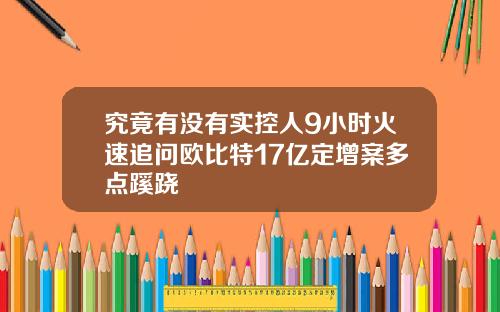究竟有没有实控人9小时火速追问欧比特17亿定增案多点蹊跷