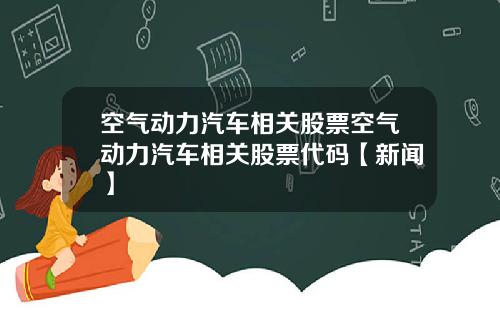 空气动力汽车相关股票空气动力汽车相关股票代码【新闻】