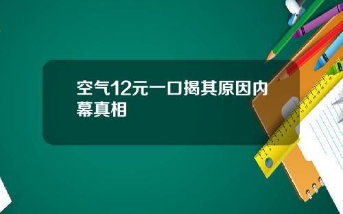 空气12元一口揭其原因内幕真相