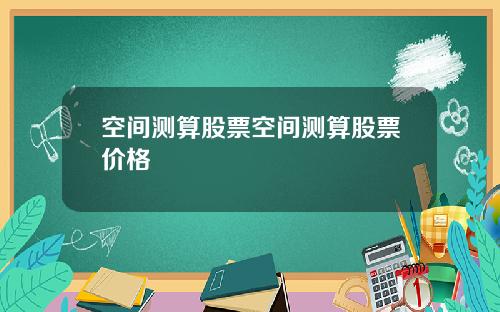 空间测算股票空间测算股票价格