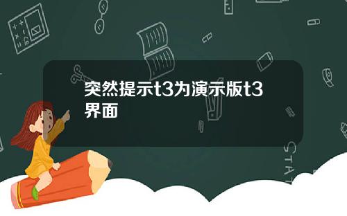 突然提示t3为演示版t3界面