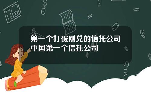 第一个打破刚兑的信托公司中国第一个信托公司