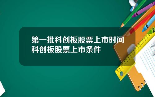 第一批科创板股票上市时间科创板股票上市条件