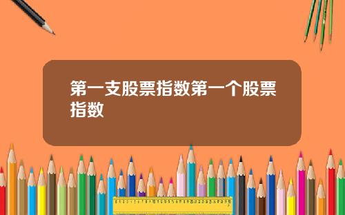 第一支股票指数第一个股票指数