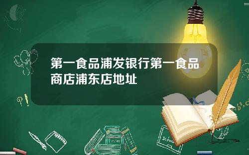 第一食品浦发银行第一食品商店浦东店地址