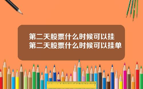 第二天股票什么时候可以挂第二天股票什么时候可以挂单