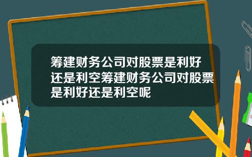 筹建财务公司对股票是利好还是利空筹建财务公司对股票是利好还是利空呢