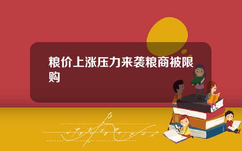 粮价上涨压力来袭粮商被限购