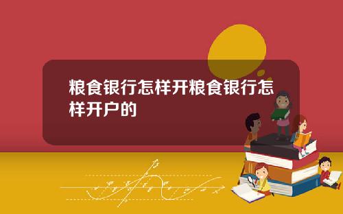 粮食银行怎样开粮食银行怎样开户的