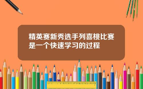 精英赛新秀选手列喜桃比赛是一个快速学习的过程