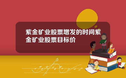紫金矿业股票增发的时间紫金矿业股票目标价