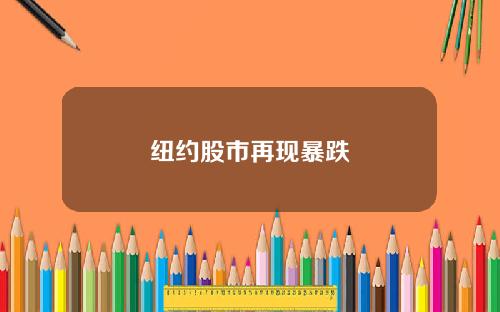 纽约股市再现暴跌