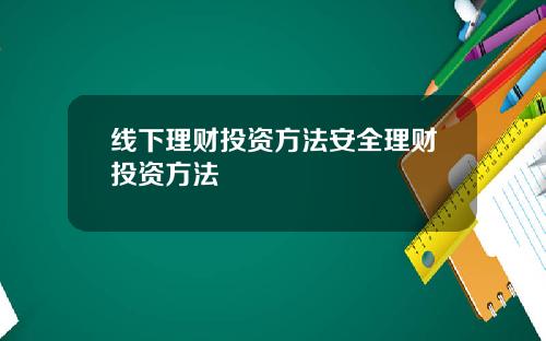 线下理财投资方法安全理财投资方法
