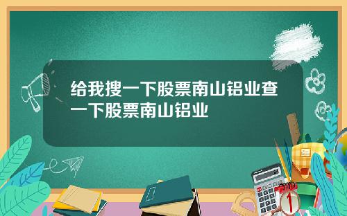 给我搜一下股票南山铝业查一下股票南山铝业