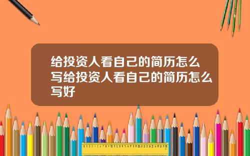 给投资人看自己的简历怎么写给投资人看自己的简历怎么写好