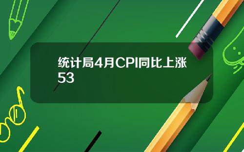 统计局4月CPI同比上涨53