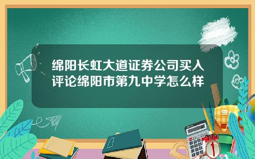 绵阳长虹大道证券公司买入评论绵阳市第九中学怎么样