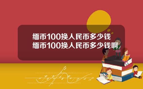 缅币100换人民币多少钱缅币100换人民币多少钱啊
