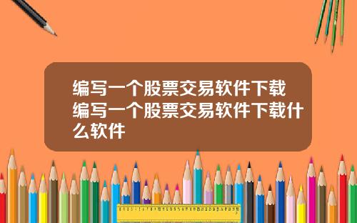 编写一个股票交易软件下载编写一个股票交易软件下载什么软件