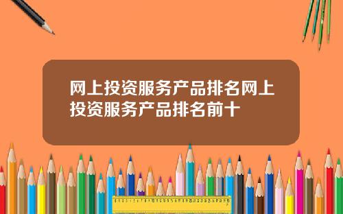 网上投资服务产品排名网上投资服务产品排名前十