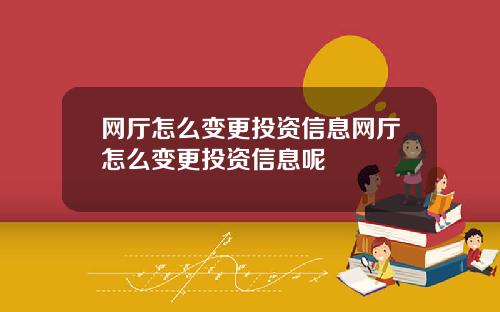 网厅怎么变更投资信息网厅怎么变更投资信息呢