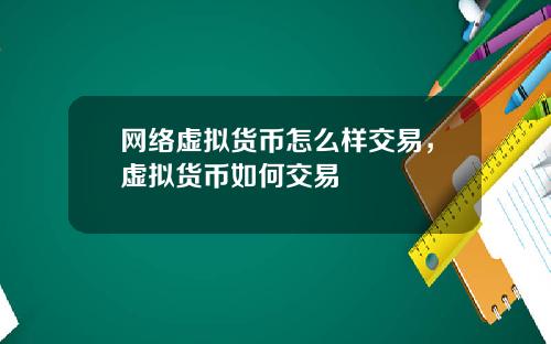 网络虚拟货币怎么样交易，虚拟货币如何交易