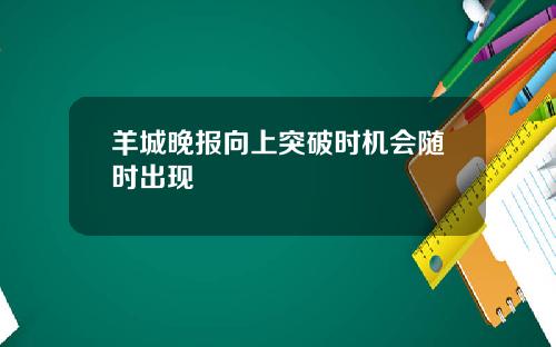 羊城晚报向上突破时机会随时出现