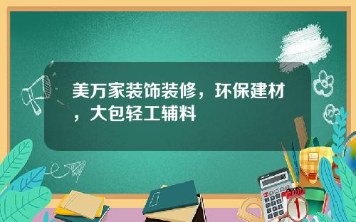美万家装饰装修，环保建材，大包轻工辅料