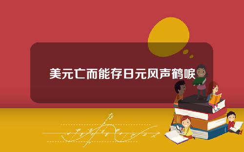 美元亡而能存日元风声鹤唳