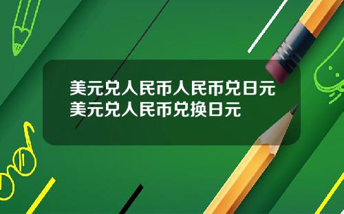 美元兑人民币人民币兑日元美元兑人民币兑换日元