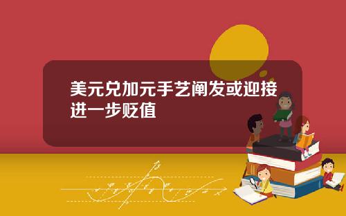 美元兑加元手艺阐发或迎接进一步贬值