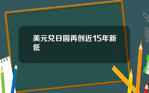 美元兑日圆再创近15年新低