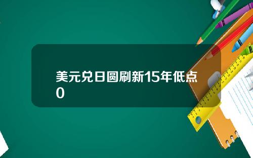 美元兑日圆刷新15年低点0