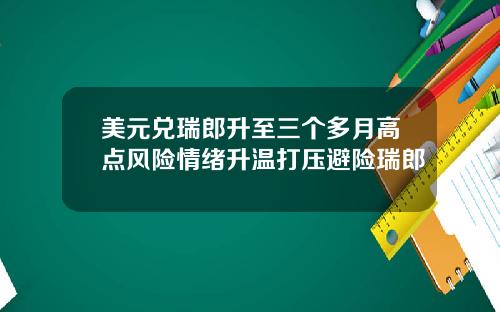 美元兑瑞郎升至三个多月高点风险情绪升温打压避险瑞郎