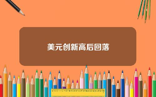 美元创新高后回落
