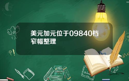 美元加元位于09840档窄幅整理