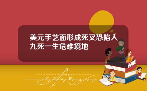 美元手艺面形成死叉恐陷入九死一生危难境地