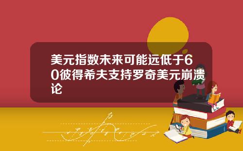 美元指数未来可能远低于60彼得希夫支持罗奇美元崩溃论