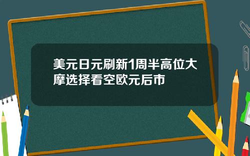 美元日元刷新1周半高位大摩选择看空欧元后市