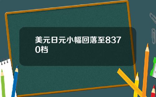 美元日元小幅回落至8370档