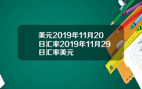 美元2019年11月20日汇率2019年11月29日汇率美元