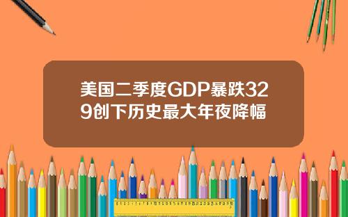 美国二季度GDP暴跌329创下历史最大年夜降幅