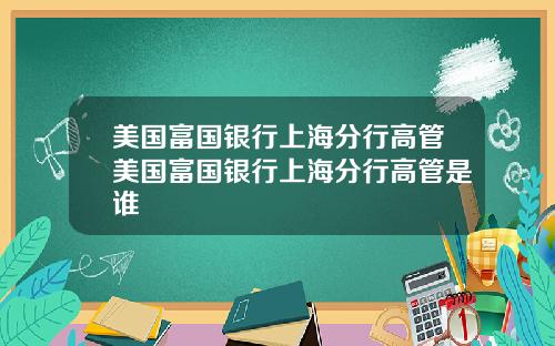 美国富国银行上海分行高管美国富国银行上海分行高管是谁